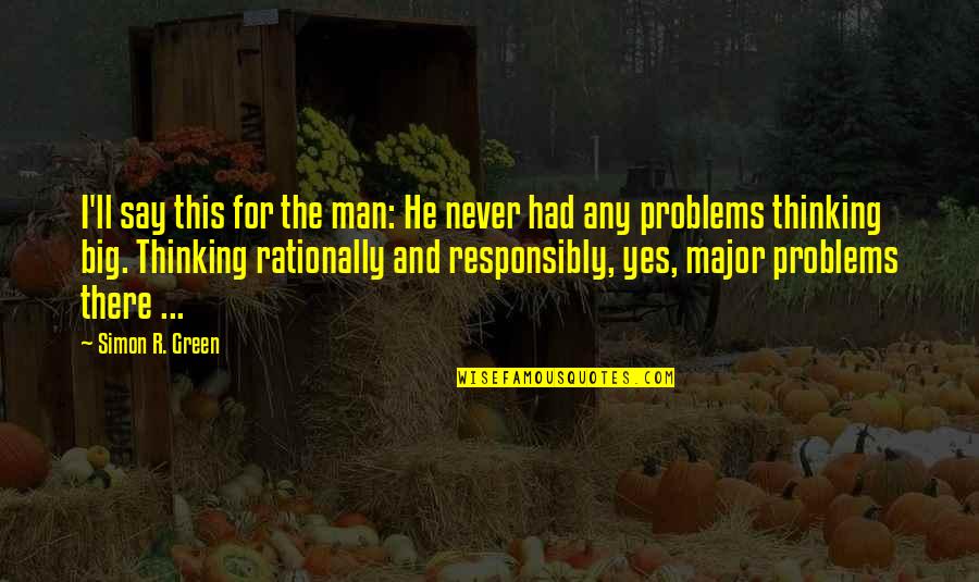 Rationally Quotes By Simon R. Green: I'll say this for the man: He never Rationally Quotes By Simon R. Green: I'll say this for the man: He never