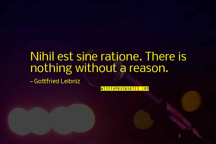 Ratione Quotes By Gottfried Leibniz: Nihil est sine ratione. There is nothing without