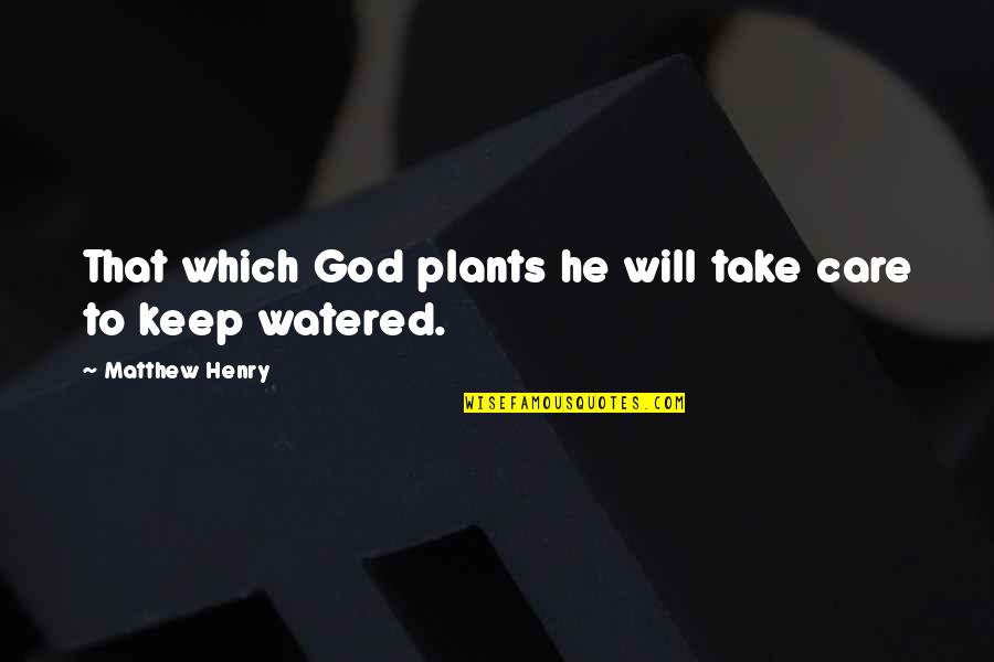 Ratione Quotes By Matthew Henry: That which God plants he will take care