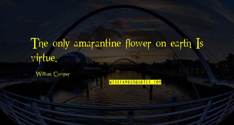 Ratione Quotes By William Cowper: The only amarantine flower on earth Is virtue.