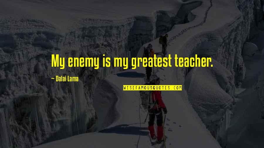 Rationing Quotes By Dalai Lama: My enemy is my greatest teacher.