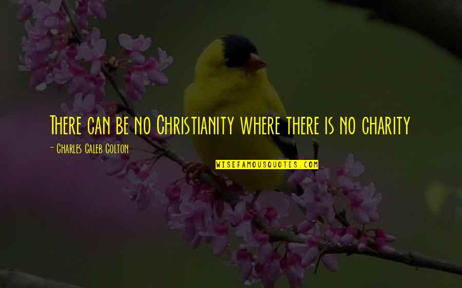 Rationnelle Synonyme Quotes By Charles Caleb Colton: There can be no Christianity where there is