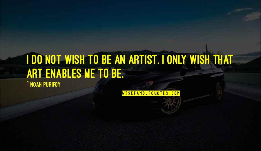 Rationnels Quotes By Noah Purifoy: I do not wish to be an artist.