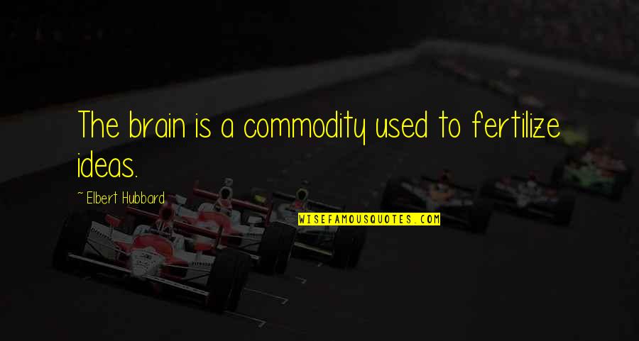 Rations For Sale Quotes By Elbert Hubbard: The brain is a commodity used to fertilize Rations For Sale Quotes By Elbert Hubbard: The brain is a commodity used to fertilize