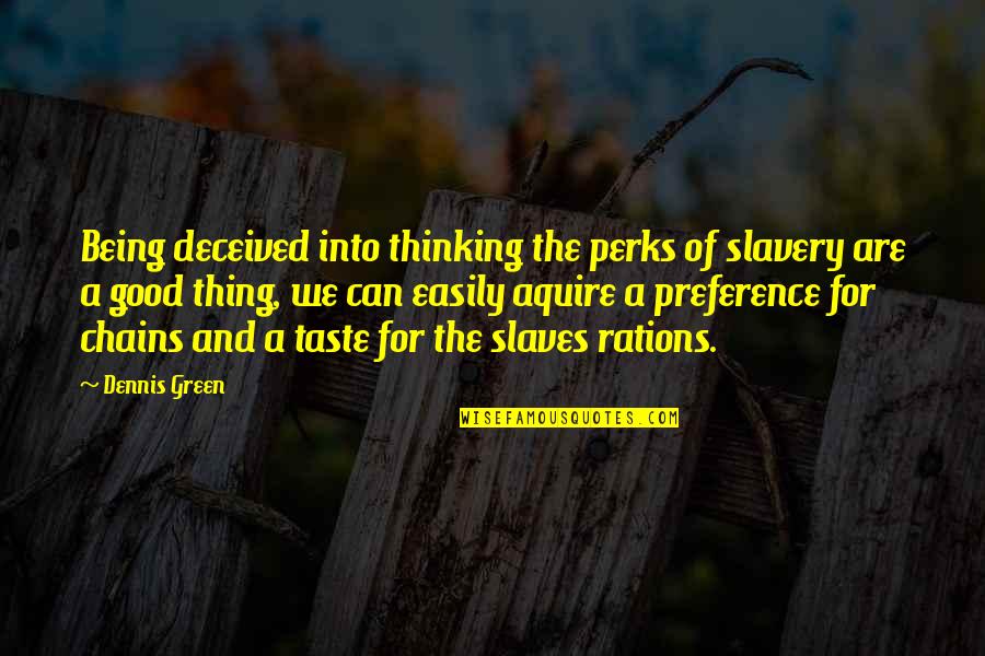 Rations Quotes By Dennis Green: Being deceived into thinking the perks of slavery