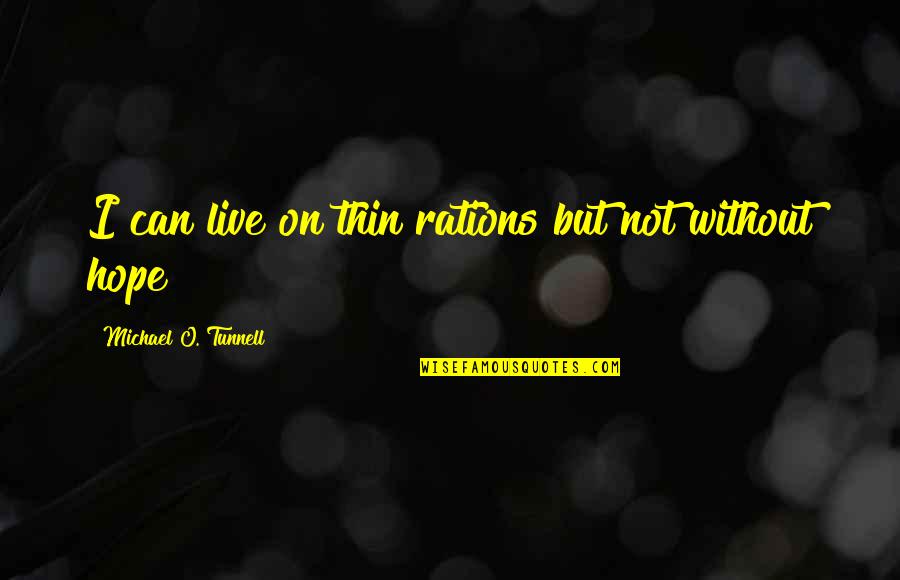 Rations Quotes By Michael O. Tunnell: I can live on thin rations but not