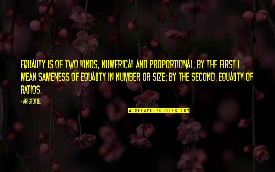 Ratios Quotes By Aristotle.: Equality is of two kinds, numerical and proportional;