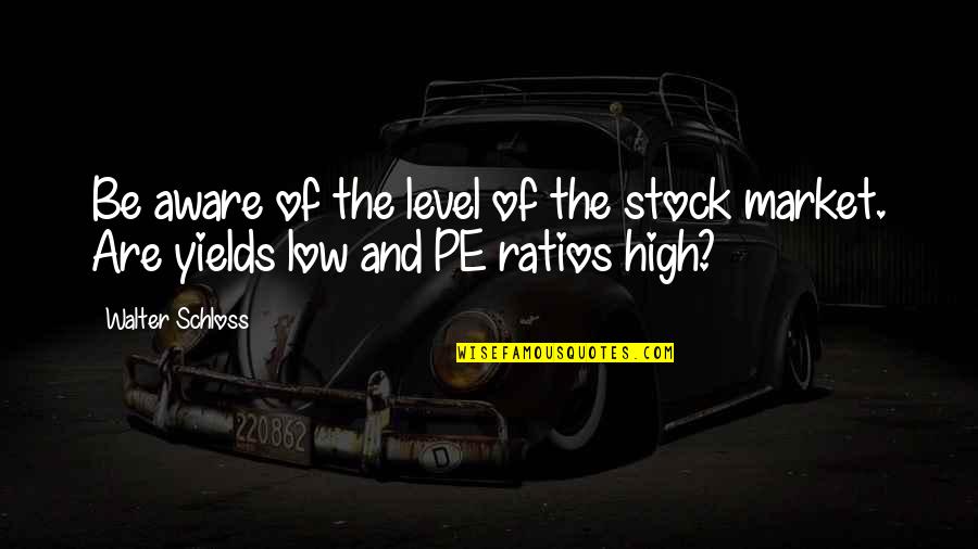 Ratios Quotes By Walter Schloss: Be aware of the level of the stock