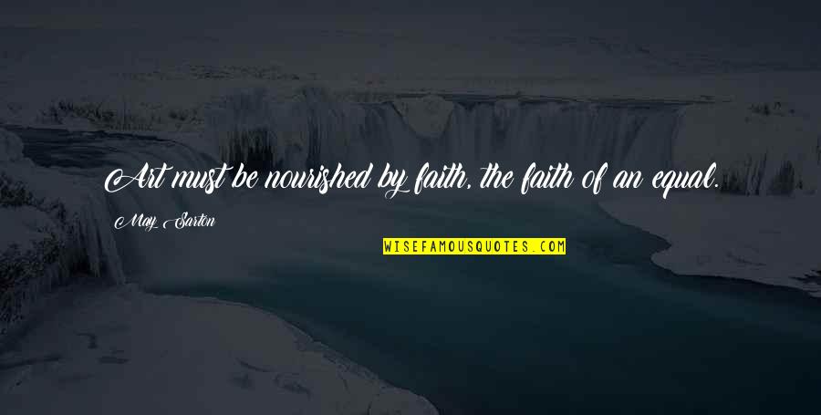 Ratiune Quotes By May Sarton: Art must be nourished by faith, the faith