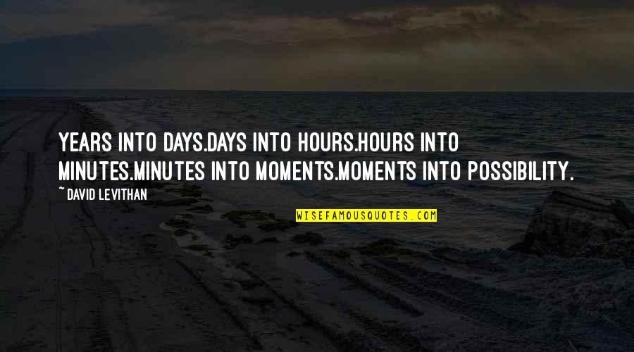 Ratliffe Nominee Quotes By David Levithan: Years into days.Days into hours.Hours into minutes.Minutes into Ratliffe Nominee Quotes By David Levithan: Years into days.Days into hours.Hours into minutes.Minutes into