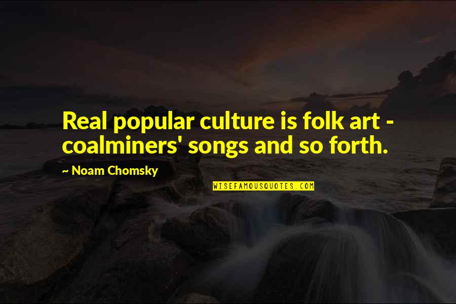 Ratliffe Taylor Quotes By Noam Chomsky: Real popular culture is folk art - coalminers'