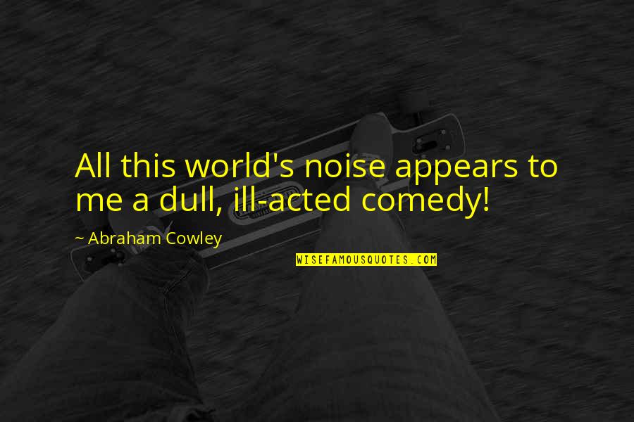 Ratlike Quotes By Abraham Cowley: All this world's noise appears to me a