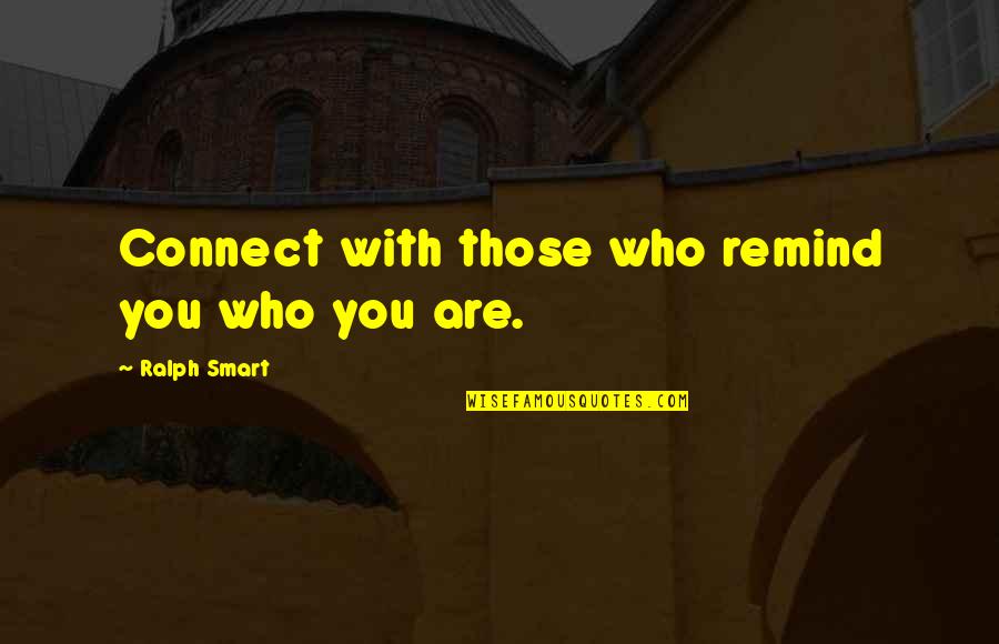 Ratmansky Giselle Quotes By Ralph Smart: Connect with those who remind you who you Ratmansky Giselle Quotes By Ralph Smart: Connect with those who remind you who you