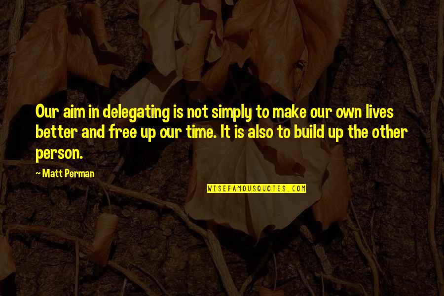 Ratmir Kholmov Quotes By Matt Perman: Our aim in delegating is not simply to