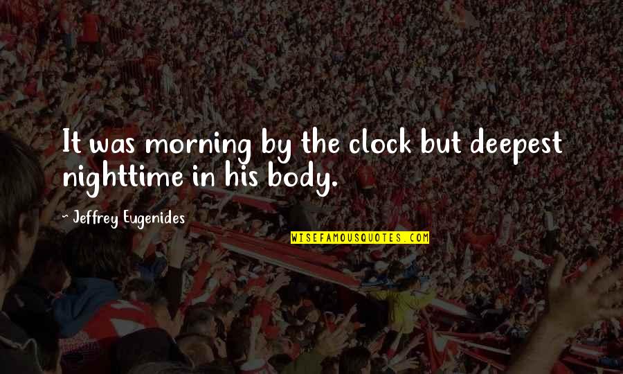 Ratnabali Adhikari Quotes By Jeffrey Eugenides: It was morning by the clock but deepest Ratnabali Adhikari Quotes By Jeffrey Eugenides: It was morning by the clock but deepest