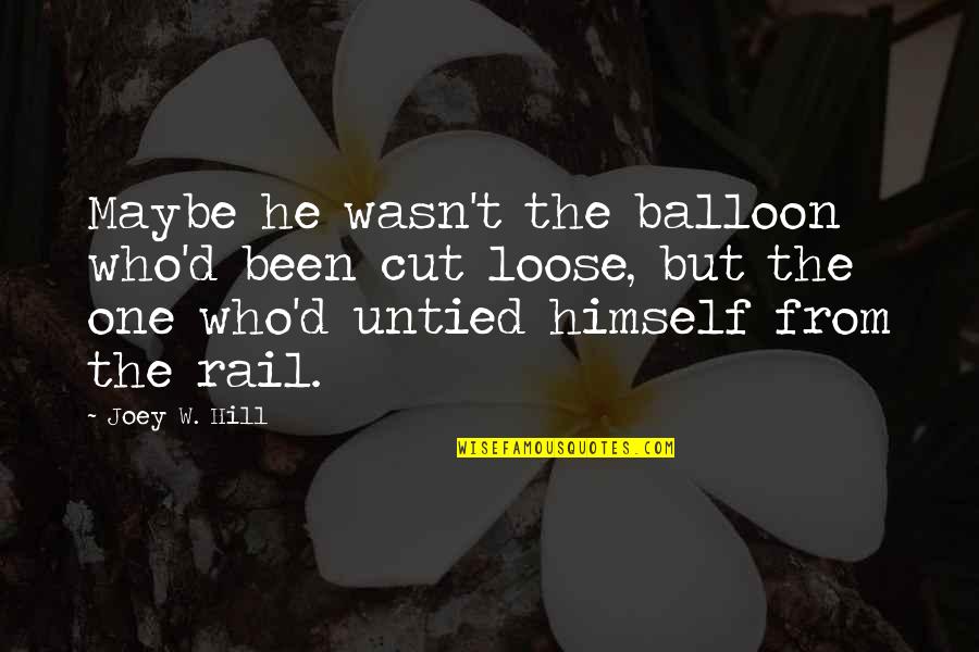 Ratnapura Convent Quotes By Joey W. Hill: Maybe he wasn't the balloon who'd been cut Ratnapura Convent Quotes By Joey W. Hill: Maybe he wasn't the balloon who'd been cut
