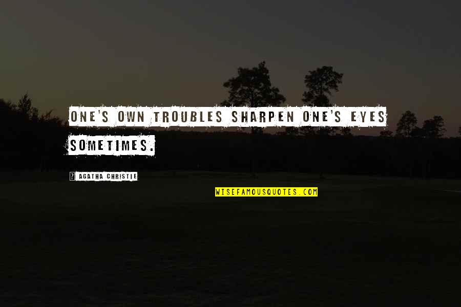 Ratnavali Nagarjuna Quotes By Agatha Christie: One's own troubles sharpen one's eyes sometimes. Ratnavali Nagarjuna Quotes By Agatha Christie: One's own troubles sharpen one's eyes sometimes.