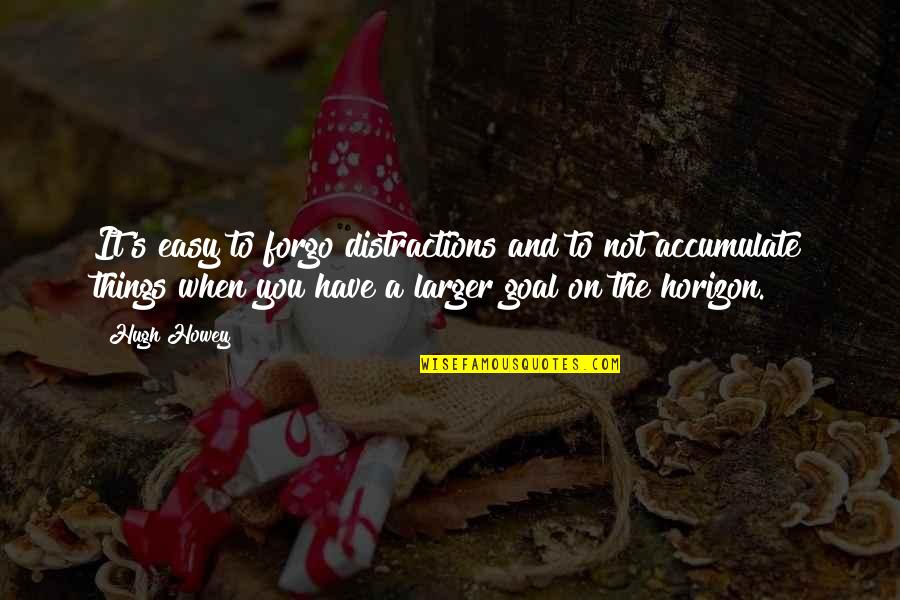 Ratnayake Md Quotes By Hugh Howey: It's easy to forgo distractions and to not Ratnayake Md Quotes By Hugh Howey: It's easy to forgo distractions and to not