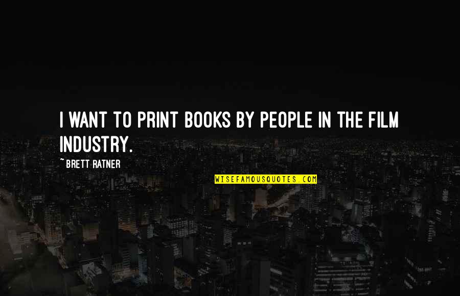 Ratner Quotes By Brett Ratner: I want to print books by people in