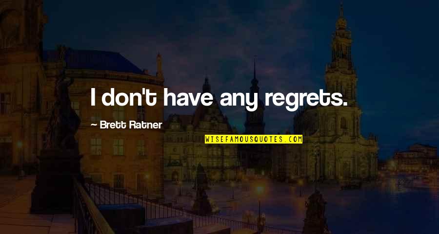 Ratner Quotes By Brett Ratner: I don't have any regrets.