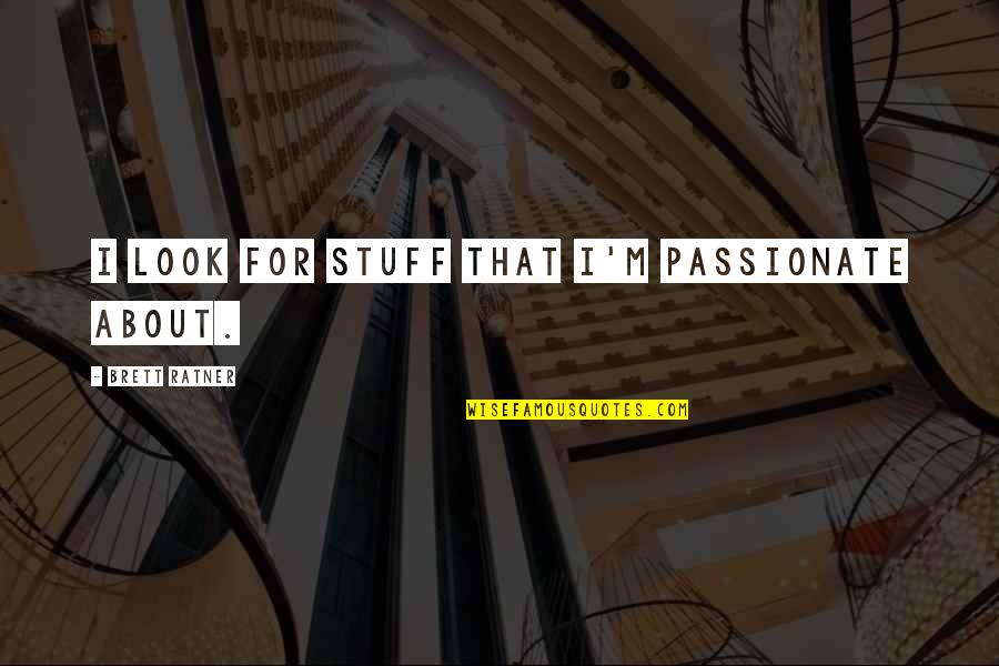 Ratner Quotes By Brett Ratner: I look for stuff that I'm passionate about.