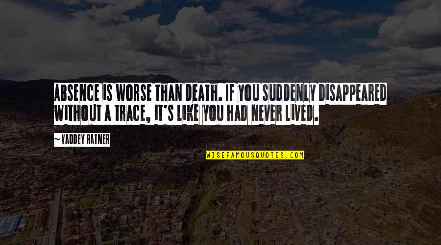 Ratner Quotes By Vaddey Ratner: Absence is worse than death. If you suddenly