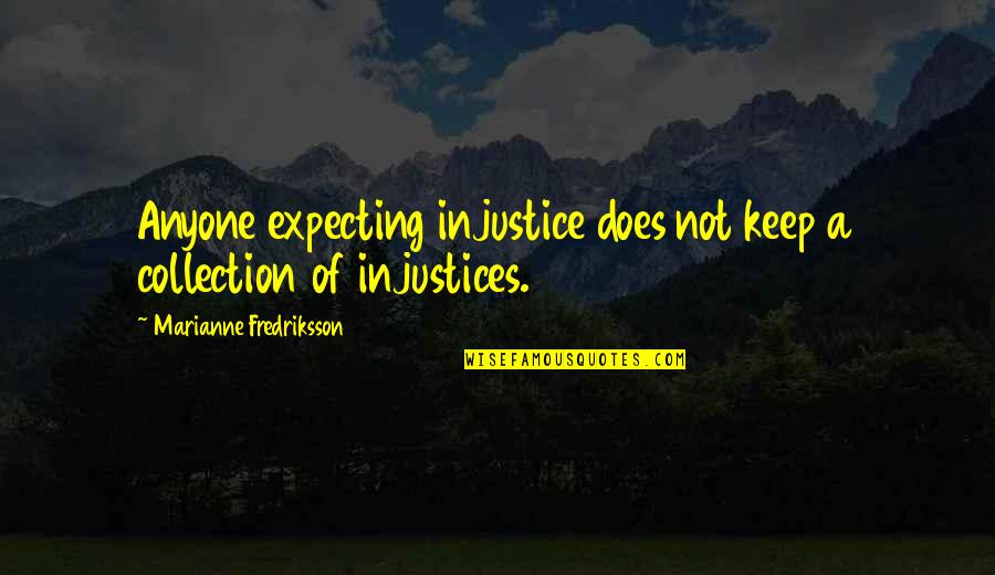 Ratnesh Mehra Quotes By Marianne Fredriksson: Anyone expecting injustice does not keep a collection Ratnesh Mehra Quotes By Marianne Fredriksson: Anyone expecting injustice does not keep a collection