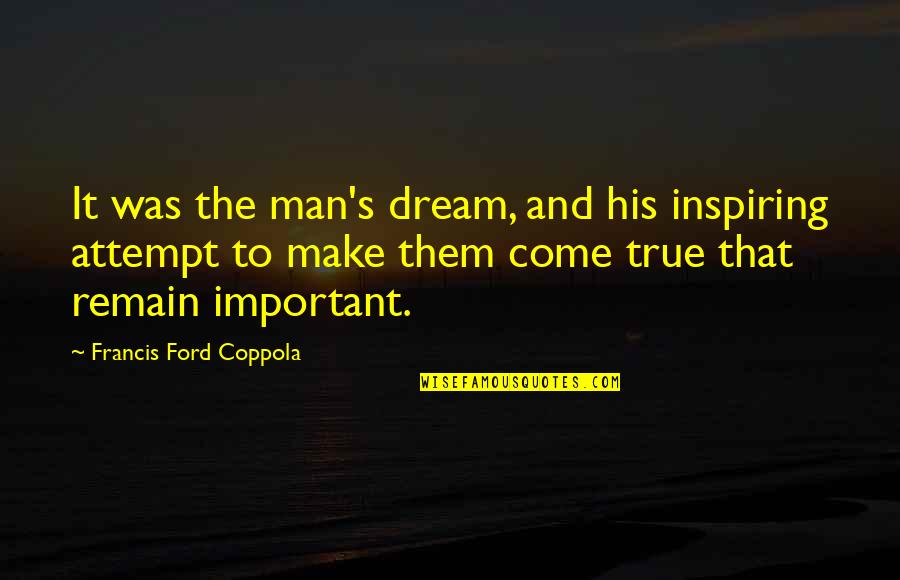 Ratnici Bojanka Quotes By Francis Ford Coppola: It was the man's dream, and his inspiring Ratnici Bojanka Quotes By Francis Ford Coppola: It was the man's dream, and his inspiring
