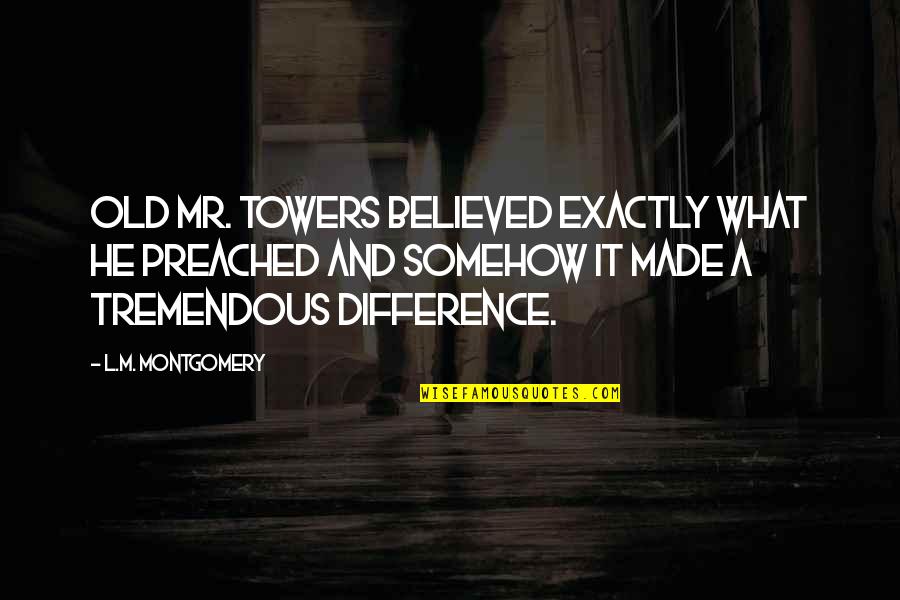 Ratnici Bojanka Quotes By L.M. Montgomery: Old Mr. Towers believed exactly what he preached Ratnici Bojanka Quotes By L.M. Montgomery: Old Mr. Towers believed exactly what he preached