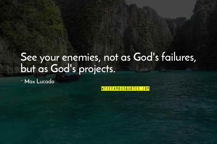 Ratnut Quotes By Max Lucado: See your enemies, not as God's failures, but