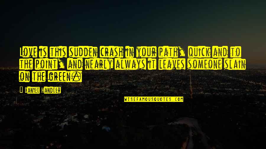 Raton Quotes By Daniel Handler: Love is this sudden crash in your path,