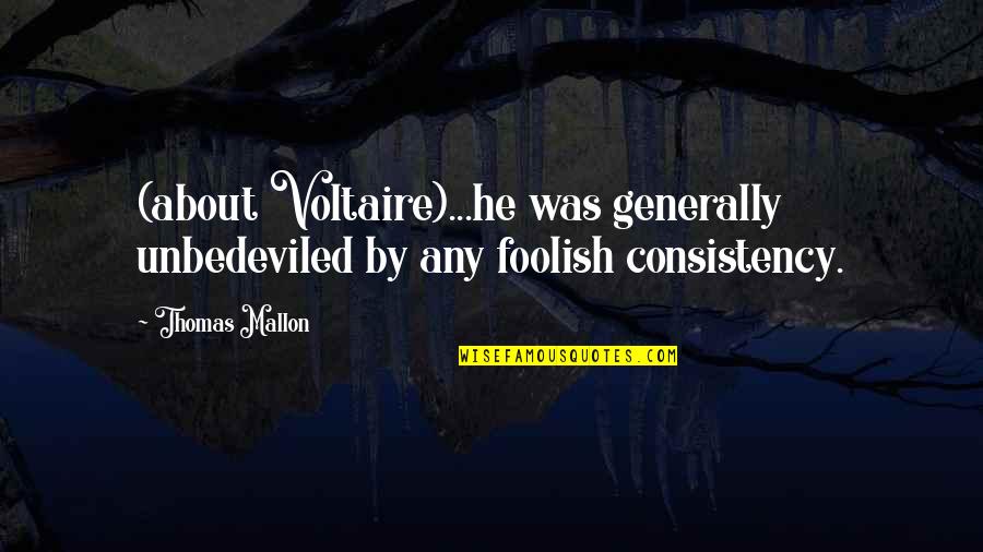 Raton Quotes By Thomas Mallon: (about Voltaire)...he was generally unbedeviled by any foolish