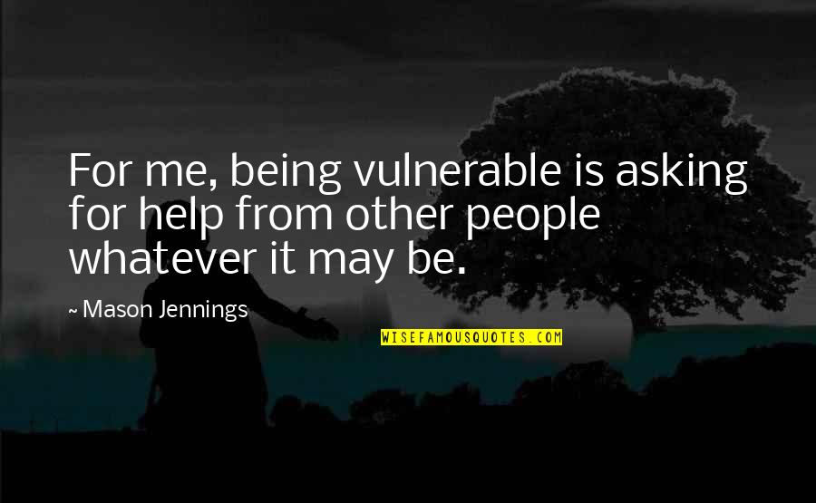 Ratones Animados Quotes By Mason Jennings: For me, being vulnerable is asking for help