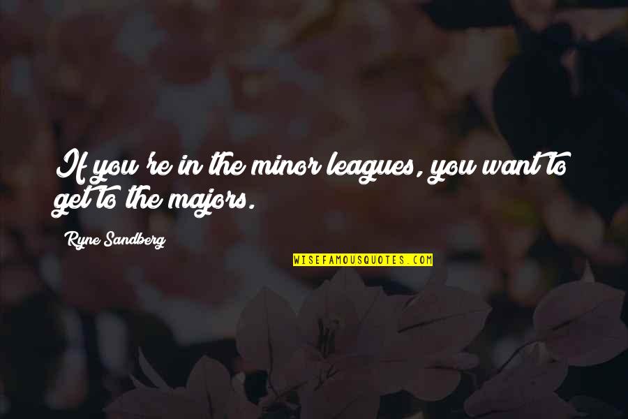 Ratones Animados Quotes By Ryne Sandberg: If you're in the minor leagues, you want Ratones Animados Quotes By Ryne Sandberg: If you're in the minor leagues, you want