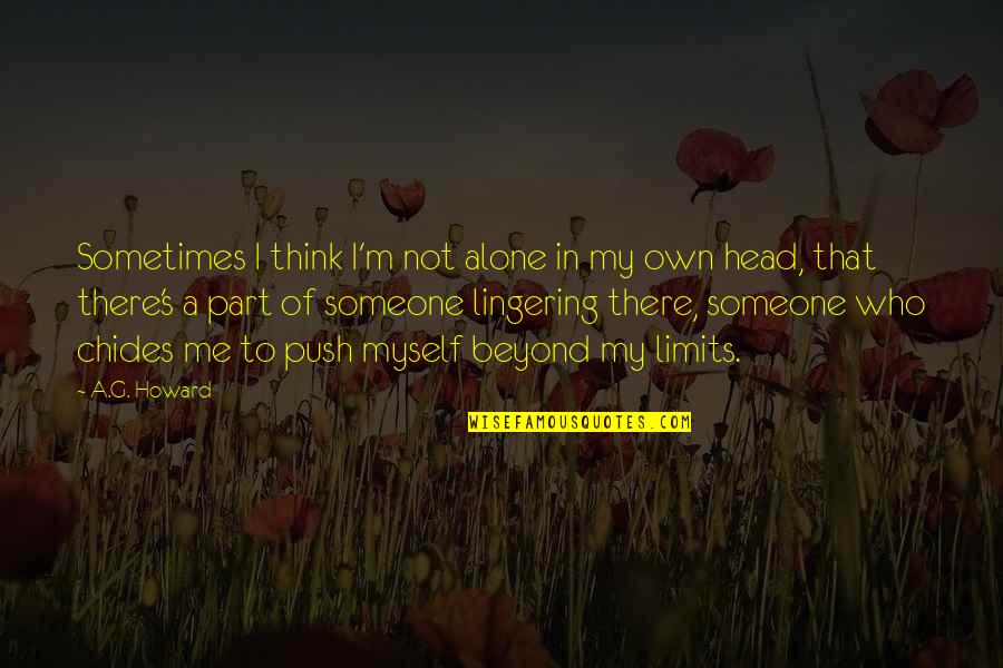 Ratones De Cenicienta Quotes By A.G. Howard: Sometimes I think I'm not alone in my Ratones De Cenicienta Quotes By A.G. Howard: Sometimes I think I'm not alone in my