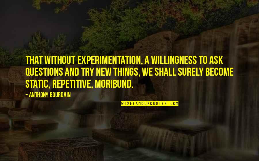 Ratones De Cenicienta Quotes By Anthony Bourdain: That without experimentation, a willingness to ask questions Ratones De Cenicienta Quotes By Anthony Bourdain: That without experimentation, a willingness to ask questions