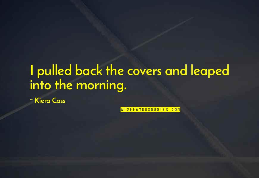 Ratones De Cenicienta Quotes By Kiera Cass: I pulled back the covers and leaped into