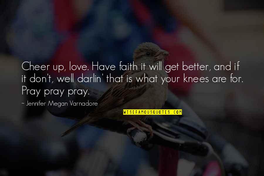 Rats And Cheese Quotes By Jennifer Megan Varnadore: Cheer up, love. Have faith it will get Rats And Cheese Quotes By Jennifer Megan Varnadore: Cheer up, love. Have faith it will get