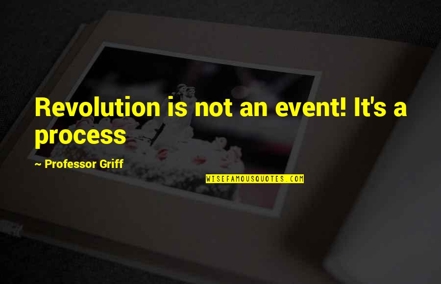Rats And Cheese Quotes By Professor Griff: Revolution is not an event! It's a process Rats And Cheese Quotes By Professor Griff: Revolution is not an event! It's a process