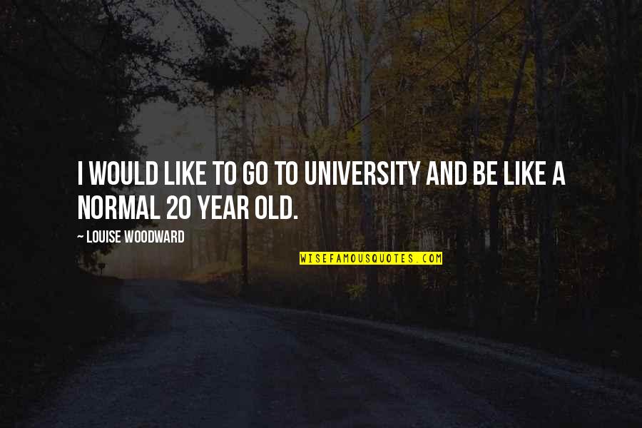 Ratschl Geico Quotes By Louise Woodward: I would like to go to University and Ratschl Geico Quotes By Louise Woodward: I would like to go to University and