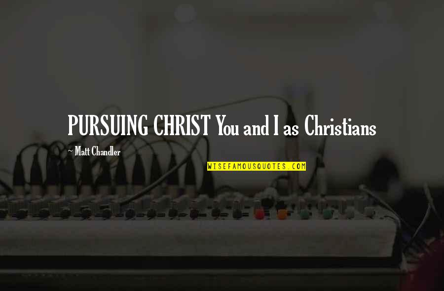 Ratschlge Quotes By Matt Chandler: PURSUING CHRIST You and I as Christians