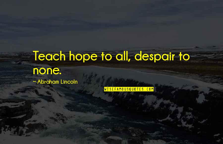 Ratso Rizzo Quotes By Abraham Lincoln: Teach hope to all, despair to none.