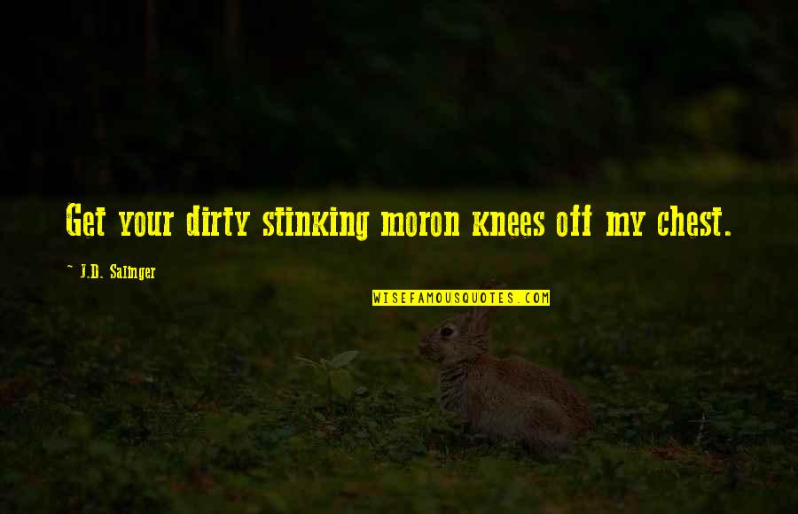 Ratso Rizzo Quotes By J.D. Salinger: Get your dirty stinking moron knees off my