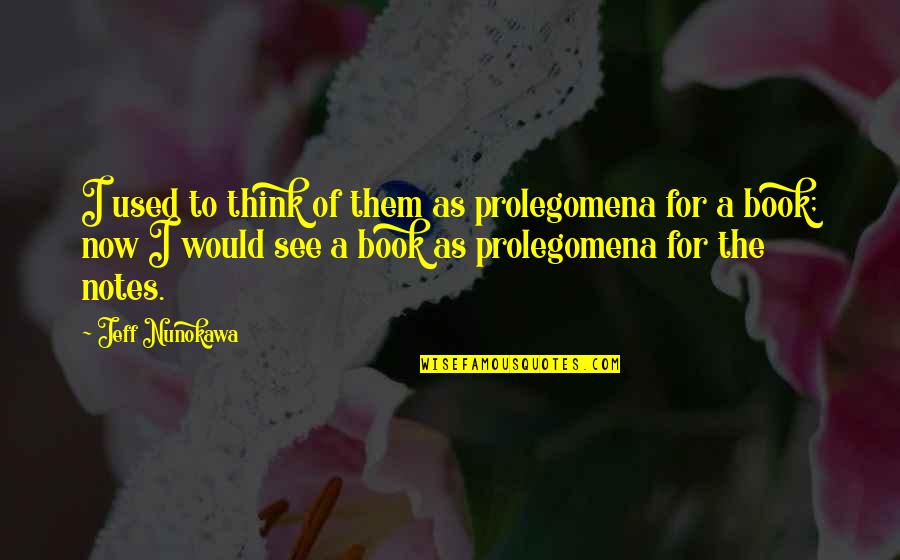 Rattanaballang Tohssawats Age Quotes By Jeff Nunokawa: I used to think of them as prolegomena