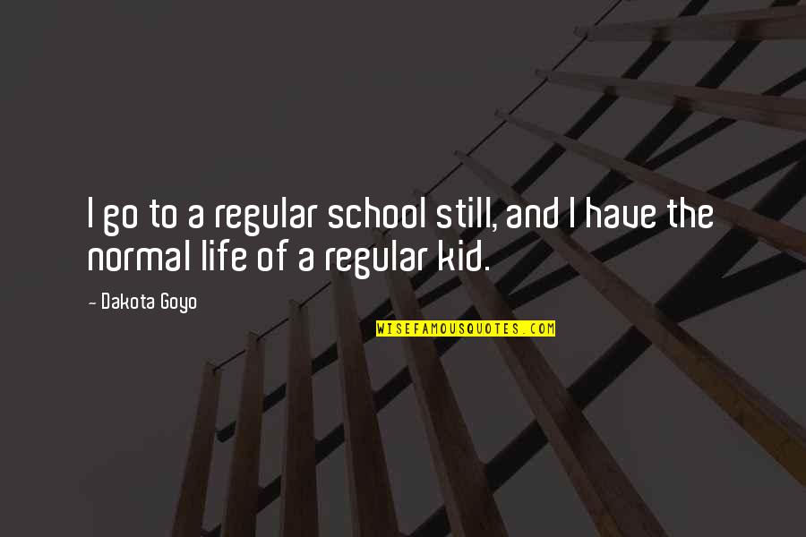 Rattananai Quotes By Dakota Goyo: I go to a regular school still, and