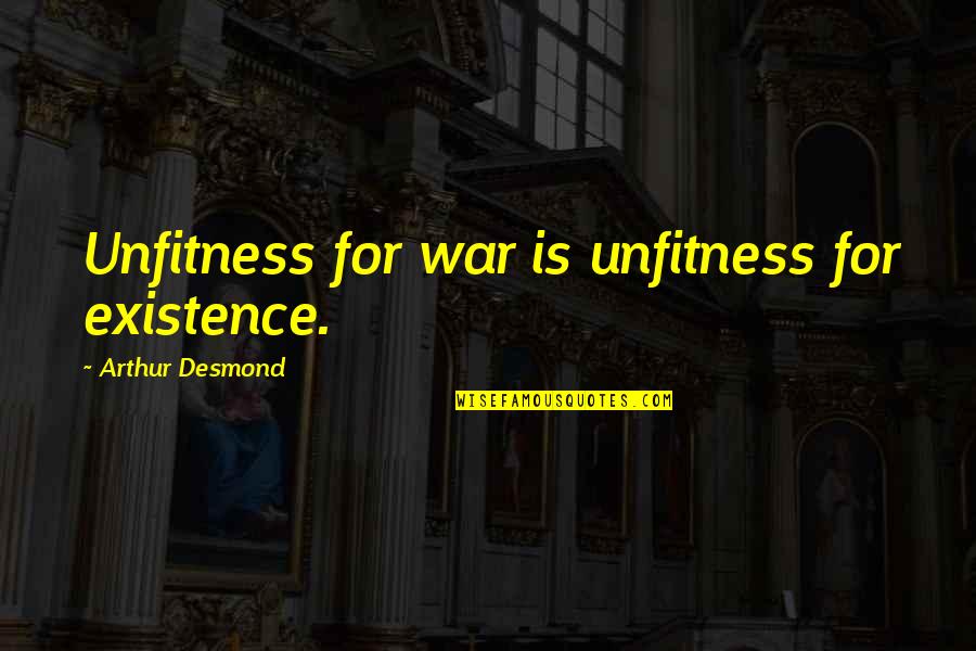 Rattenbury Quotes By Arthur Desmond: Unfitness for war is unfitness for existence. Rattenbury Quotes By Arthur Desmond: Unfitness for war is unfitness for existence.