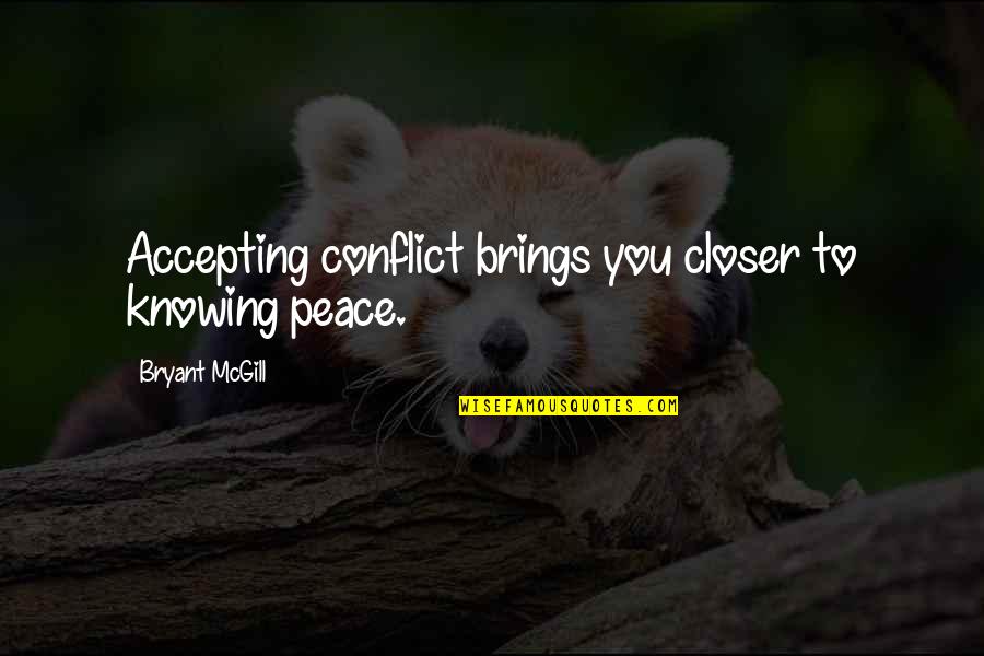Ratterman Funeral Home Quotes By Bryant McGill: Accepting conflict brings you closer to knowing peace. Ratterman Funeral Home Quotes By Bryant McGill: Accepting conflict brings you closer to knowing peace.