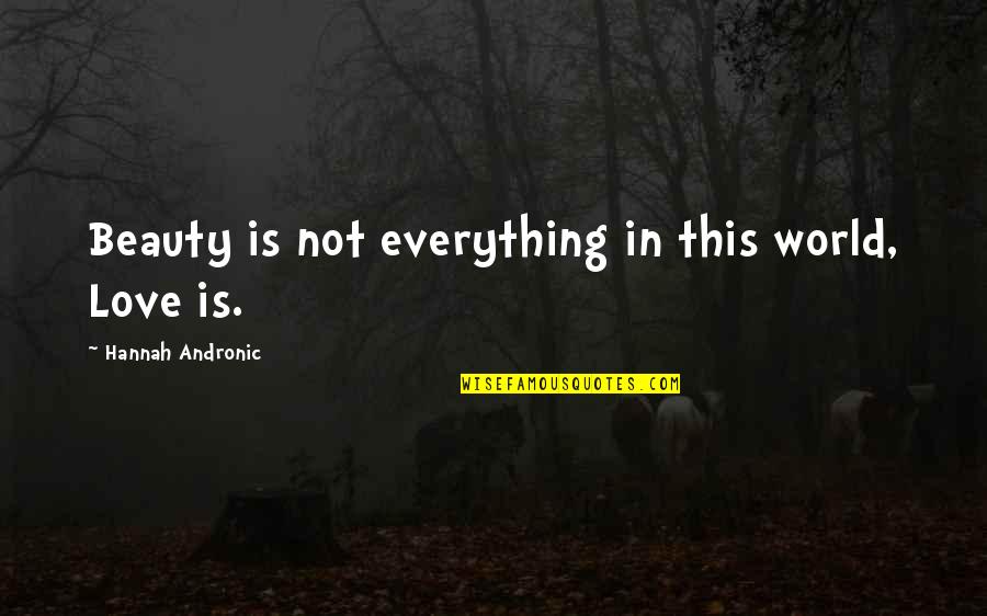 Ratterman Funeral Home Quotes By Hannah Andronic: Beauty is not everything in this world, Love Ratterman Funeral Home Quotes By Hannah Andronic: Beauty is not everything in this world, Love