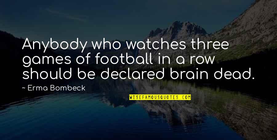Ratthapark Wilairot Quotes By Erma Bombeck: Anybody who watches three games of football in