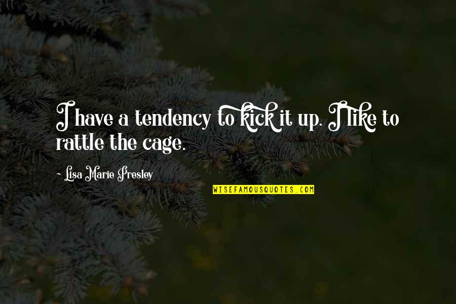 Rattle My Cage Quotes By Lisa Marie Presley: I have a tendency to kick it up.